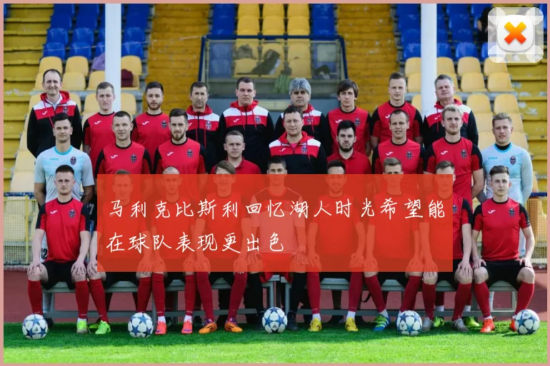 马利克比斯利回忆湖人时光希望能在球队表现更出色
